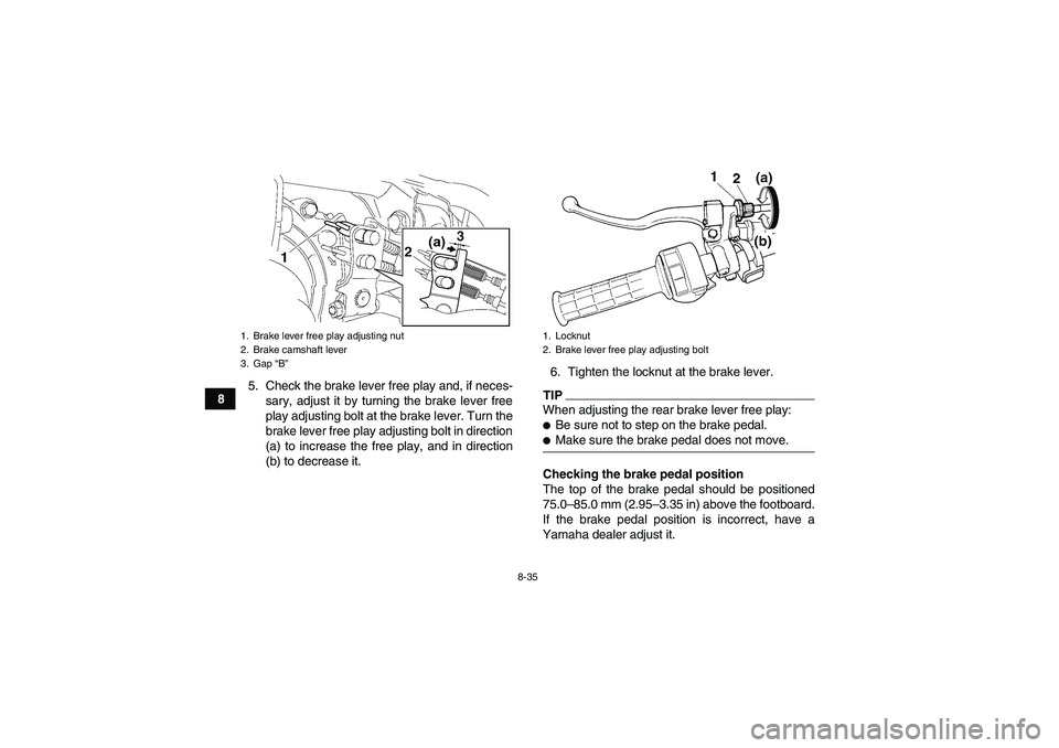 YAMAHA GRIZZLY 350 2009  Owners Manual 8-35
85. Check the brake lever free play and, if neces-
sary, adjust it by turning the brake lever free
play adjusting bolt at the brake lever. Turn the
brake lever free play adjusting bolt in directi