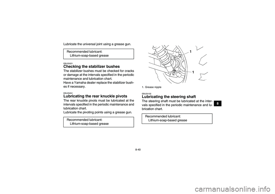 YAMAHA GRIZZLY 350 2009  Owners Manual 8-40
8 Lubricate the universal joint using a grease gun.
EBU25021Checking the stabilizer bushes The stabilizer bushes must be checked for cracks
or damage at the intervals specified in the periodic
ma