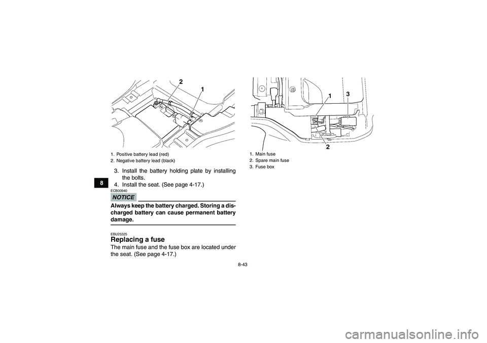 YAMAHA GRIZZLY 350 2009  Owners Manual 8-43
83. Install the battery holding plate by installing
the bolts.
4. Install the seat. (See page 4-17.)
NOTICEECB00940Always keep the battery charged. Storing a dis-
charged battery can cause perman