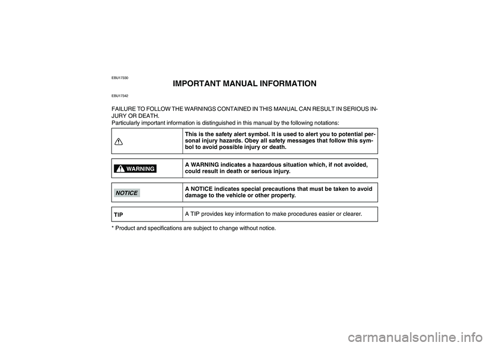 YAMAHA GRIZZLY 350 2009  Owners Manual EBU17330
IMPORTANT MANUAL INFORMATION
EBU17342FAILURE TO FOLLOW THE WARNINGS CONTAINED IN THIS MANUAL CAN RESULT IN SERIOUS IN-
JURY OR DEATH.
Particularly important information is distinguished in th