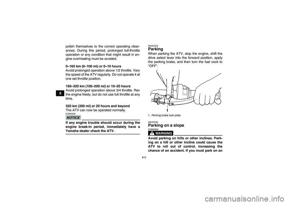YAMAHA GRIZZLY 350 2009 Workshop Manual 6-5
6polish themselves to the correct operating clear-
ances. During this period, prolonged full-throttle
operation or any condition that might result in en-
gine overheating must be avoided.
0–160 