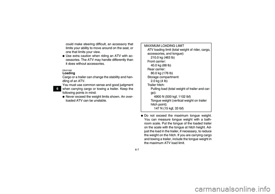 YAMAHA GRIZZLY 350 2009 Workshop Manual 6-7
6could make steering difficult, an accessory that
limits your ability to move around on the seat, or
one that limits your view.
Use extra caution when riding an ATV with ac-
cessories. The ATV ma