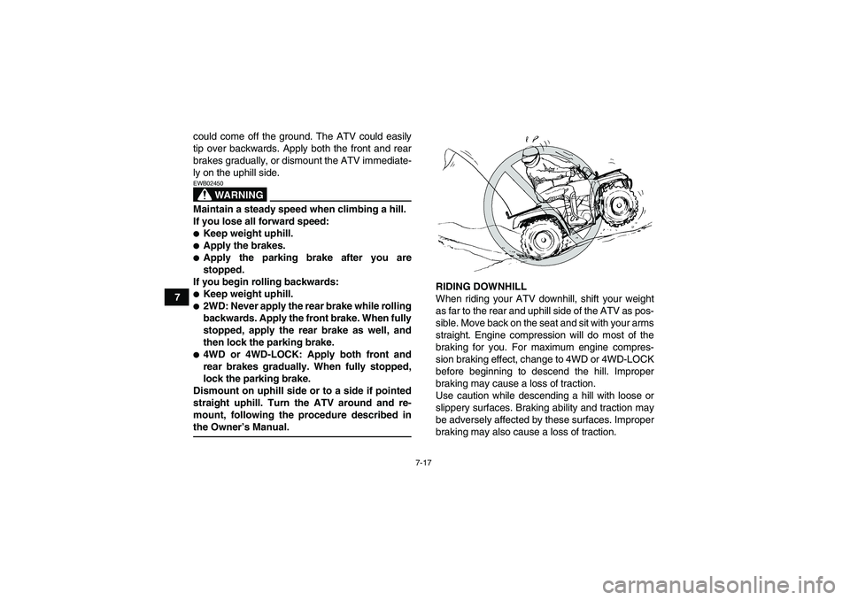 YAMAHA GRIZZLY 350 2009 Manual PDF 7-17
7could come off the ground. The ATV could easily
tip over backwards. Apply both the front and rear
brakes gradually, or dismount the ATV immediate-
ly on the uphill side.
WARNING
EWB02450Maintain YAMAHA GRIZZLY 350 2009 Manual PDF 7-17
7could come off the ground. The ATV could easily
tip over backwards. Apply both the front and rear
brakes gradually, or dismount the ATV immediate-
ly on the uphill side.
WARNING
EWB02450Maintain