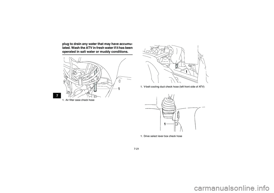 YAMAHA GRIZZLY 350 2009 Manual PDF 7-21
7plug to drain any water that may have accumu-
lated. Wash the ATV in fresh water if it has been
operated in salt water or muddy conditions.1. Air filter case check hose
1. V-belt cooling duct ch YAMAHA GRIZZLY 350 2009 Manual PDF 7-21
7plug to drain any water that may have accumu-
lated. Wash the ATV in fresh water if it has been
operated in salt water or muddy conditions.1. Air filter case check hose
1. V-belt cooling duct ch