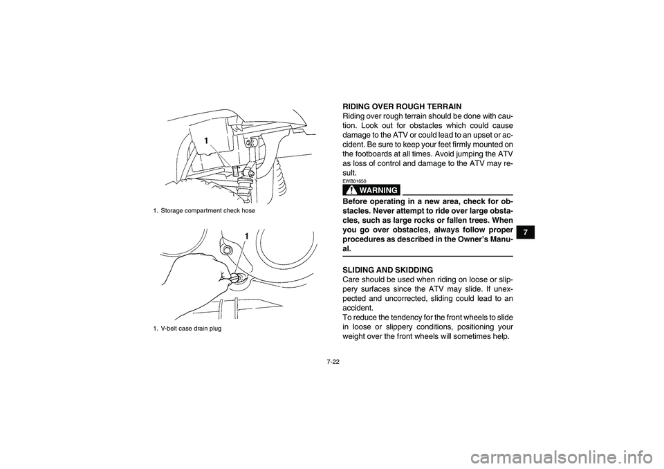 YAMAHA GRIZZLY 350 2009 Manual PDF 7-22
7 RIDING OVER ROUGH TERRAIN
Riding over rough terrain should be done with cau-
tion. Look out for obstacles which could cause
damage to the ATV or could lead to an upset or ac-
cident. Be sure to YAMAHA GRIZZLY 350 2009 Manual PDF 7-22
7 RIDING OVER ROUGH TERRAIN
Riding over rough terrain should be done with cau-
tion. Look out for obstacles which could cause
damage to the ATV or could lead to an upset or ac-
cident. Be sure to