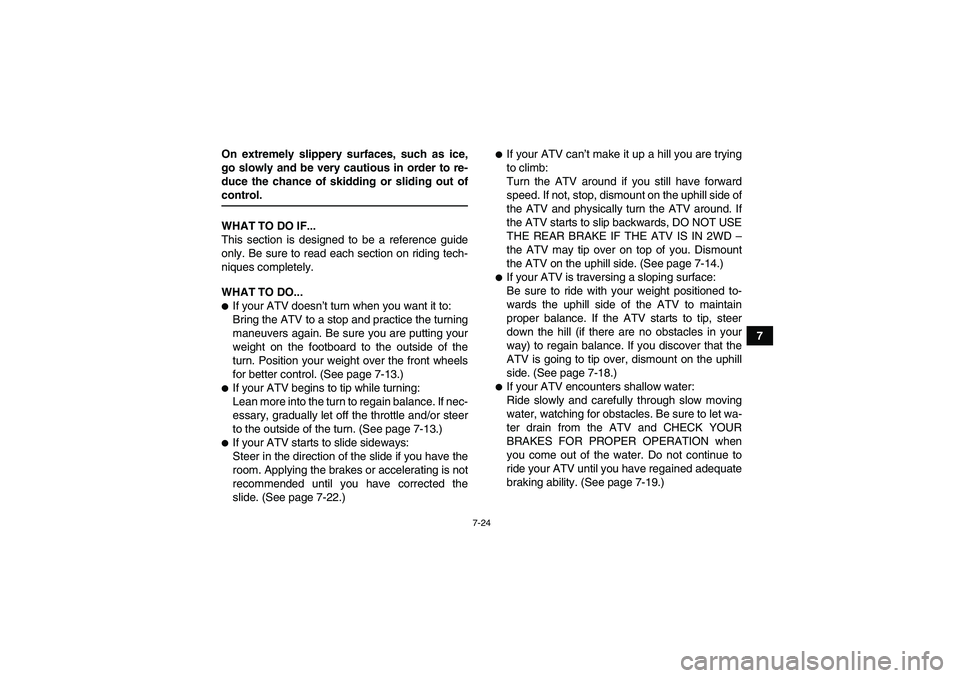 YAMAHA GRIZZLY 350 2009 Manual PDF 7-24
7 On extremely slippery surfaces, such as ice,
go slowly and be very cautious in order to re-
duce the chance of skidding or sliding out of
control.
WHAT TO DO IF...
This section is designed to b YAMAHA GRIZZLY 350 2009 Manual PDF 7-24
7 On extremely slippery surfaces, such as ice,
go slowly and be very cautious in order to re-
duce the chance of skidding or sliding out of
control.
WHAT TO DO IF...
This section is designed to b