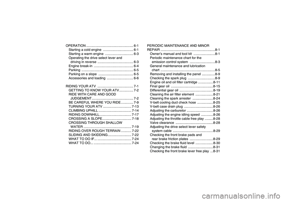 YAMAHA GRIZZLY 350 2009  Owners Manual OPERATION .................................................. 6-1
Starting a cold engine  ................................ 6-1
Starting a warm engine  .............................. 6-3
Operating the d