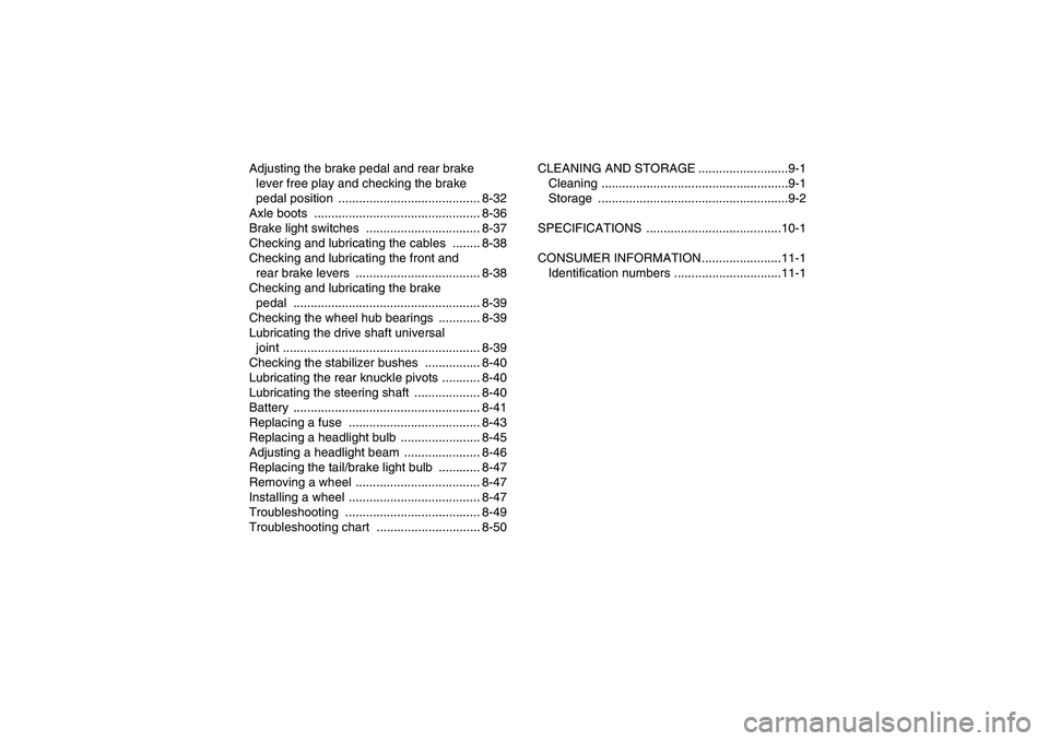 YAMAHA GRIZZLY 350 2009  Owners Manual Adjusting the brake pedal and rear brake 
lever free play and checking the brake 
pedal position  ......................................... 8-32
Axle boots  ...........................................