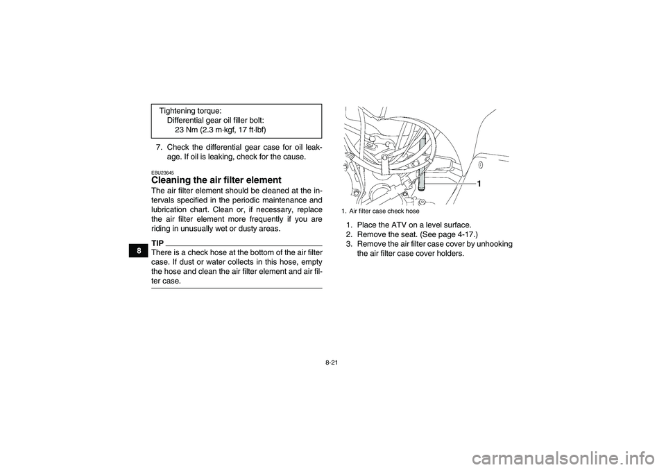 YAMAHA GRIZZLY 350 2009  Owners Manual 8-21
87. Check the differential gear case for oil leak-
age. If oil is leaking, check for the cause.
EBU23645Cleaning the air filter element The air filter element should be cleaned at the in-
tervals
