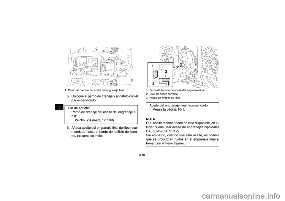 YAMAHA GRIZZLY 350 2009  Manuale de Empleo (in Spanish) 8-18
85. Coloque el perno de drenaje y apriételo con el
par especificado.
6. Añada aceite del engranaje final del tipo reco-
mendado hasta el borde del orificio de llena-
do, tal como se indica.
NOT