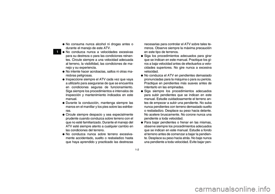 YAMAHA GRIZZLY 350 2009  Manuale de Empleo (in Spanish) 1-2
1
No consuma nunca alcohol ni drogas antes o
durante el manejo de este ATV.No conduzca nunca a velocidades excesivas
para su destreza o para las condiciones reinan-
tes. Circule siempre a una ve