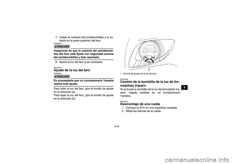 YAMAHA GRIZZLY 350 2009 Manuale de Empleo (in Spanish) 8-49
8 7. Instale la cubierta del portabombillas y la cu-
bierta en la parte posterior del faro.
ATENCIÓNSCB00670Asegúrese de que la cubierta del portabombi-
llas del faro esté fijada con seguridad YAMAHA GRIZZLY 350 2009 Manuale de Empleo (in Spanish) 8-49
8 7. Instale la cubierta del portabombillas y la cu-
bierta en la parte posterior del faro.
ATENCIÓNSCB00670Asegúrese de que la cubierta del portabombi-
llas del faro esté fijada con seguridad