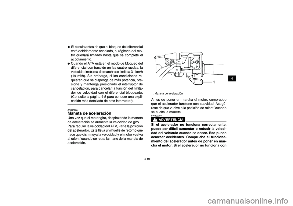 YAMAHA GRIZZLY 350 2009  Manuale de Empleo (in Spanish) 4-10
4
Si circula antes de que el bloqueo del diferencial
esté debidamente acoplado, el régimen del mo-
tor quedará limitado hasta que se complete el
acoplamiento.Cuando el ATV está en el modo d