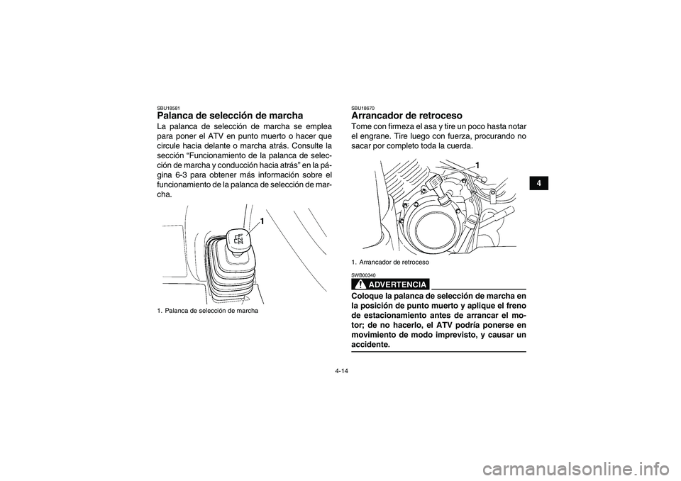 YAMAHA GRIZZLY 350 2009  Manuale de Empleo (in Spanish) 4-14
4
SBU18581Palanca de selección de marcha La palanca de selección de marcha se emplea
para poner el ATV en punto muerto o hacer que
circule hacia delante o marcha atrás. Consulte la
sección �