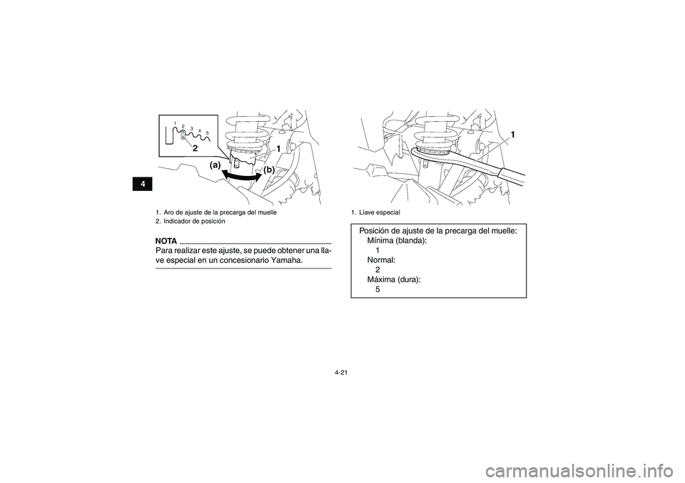 YAMAHA GRIZZLY 350 2009  Manuale de Empleo (in Spanish) 4-21
4
NOTAPara realizar este ajuste, se puede obtener una lla-ve especial en un concesionario Yamaha.1. Aro de ajuste de la precarga del muelle
2. Indicador de posición
1. Llave especialPosición de