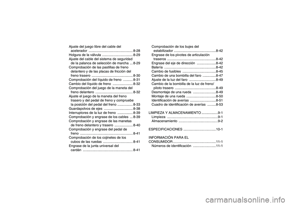 YAMAHA GRIZZLY 350 2009  Manuale de Empleo (in Spanish) Ajuste del juego libre del cable del 
acelerador .............................................. 8-28
Holgura de la válvula ................................ 8-29
Ajuste del cable del sistema de seguri