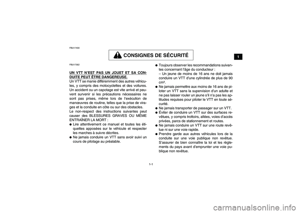 YAMAHA GRIZZLY 350 2009  Notices Demploi (in French) 1-1
1
FBU17430
CONSIGNES DE SÉCURITÉ
FBU17562UN VTT N’EST PAS UN JOUET ET SA CON-DUITE PEUT ÊTRE DANGEREUSE.Un VTT se manie différemment des autres véhicu-
les, y compris des motocyclettes et d