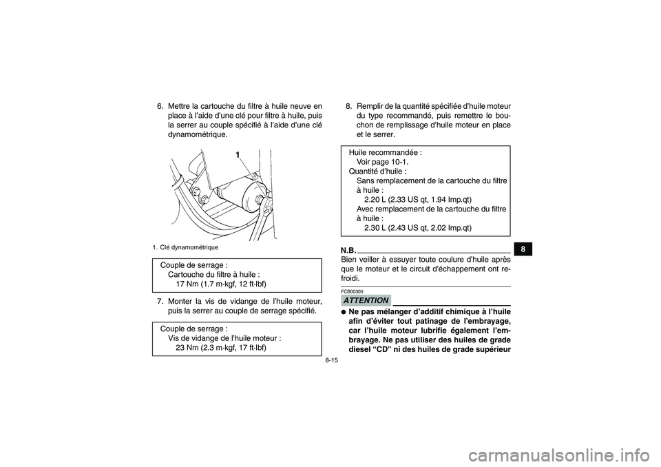 YAMAHA GRIZZLY 350 2009  Notices Demploi (in French) 8-15
8 6. Mettre la cartouche du filtre à huile neuve en
place à l’aide d’une clé pour filtre à huile, puis
la serrer au couple spécifié à l’aide d’une clé
dynamométrique.
7. Monter l