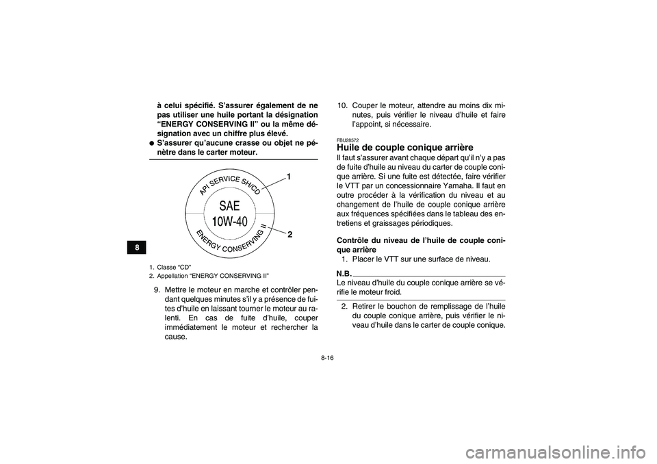 YAMAHA GRIZZLY 350 2009  Notices Demploi (in French) 8-16
8à celui spécifié. S’assurer également de ne
pas utiliser une huile portant la désignation
“ENERGY CONSERVING II” ou la même dé-
signation avec un chiffre plus élevé.
S’assurer 
