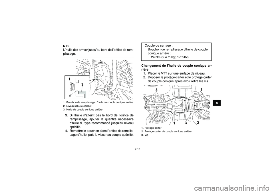 YAMAHA GRIZZLY 350 2009  Notices Demploi (in French) 8-17
8
N.B.L’huile doit arriver jusqu’au bord de l’orifice de rem-plissage.
3. Si l’huile n’atteint pas le bord de l’orifice de
remplissage, ajouter la quantité nécessaire
d’huile du t