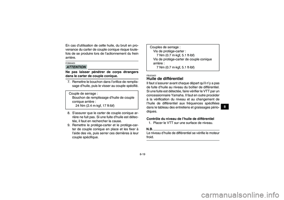 YAMAHA GRIZZLY 350 2009  Notices Demploi (in French) 8-19
8 En cas d’utilisation de cette huile, du bruit en pro-
venance du carter de couple conique risque toute-
fois de se produire lors de l’actionnement du frein
arrière.ATTENTIONFCB00420Ne pas 