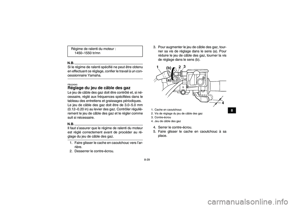 YAMAHA GRIZZLY 350 2009  Notices Demploi (in French) 8-29
8
N.B.Si le régime de ralenti spécifié ne peut être obtenu
en effectuant ce réglage, confier le travail à un con-cessionnaire Yamaha.FBU24045Réglage du jeu de câble des gaz Le jeu de câb