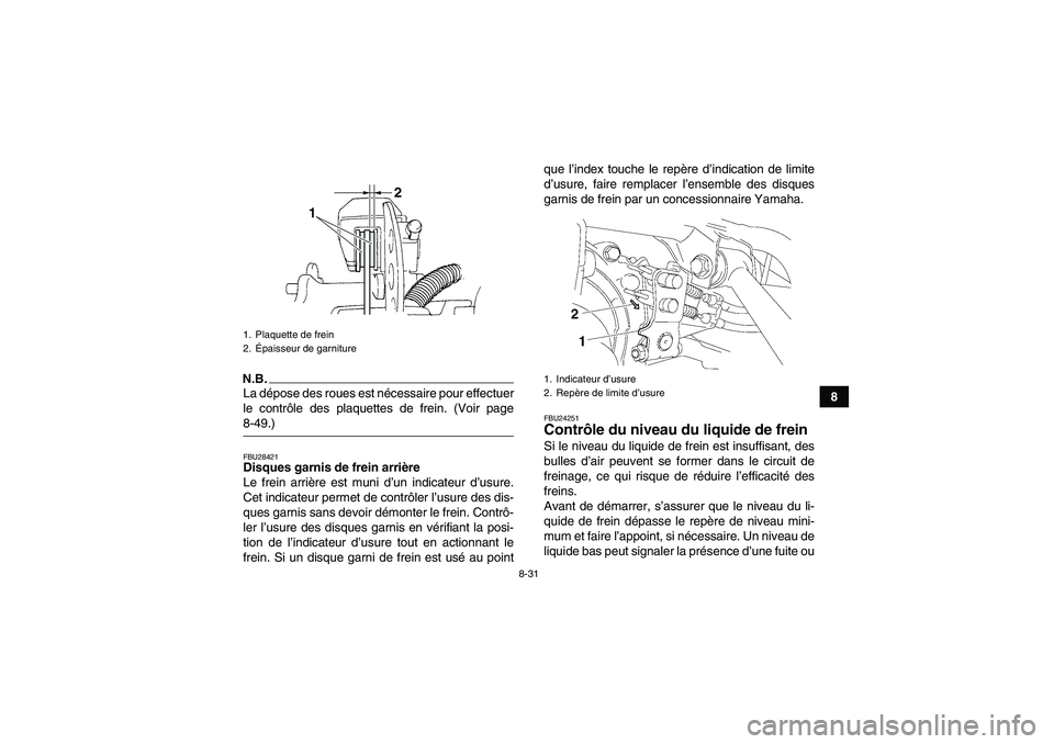 YAMAHA GRIZZLY 350 2009  Notices Demploi (in French) 8-31
8
N.B.La dépose des roues est nécessaire pour effectuer
le contrôle des plaquettes de frein. (Voir page8-49.)FBU28421Disques garnis de frein arrière
Le frein arrière est muni d’un indicate
