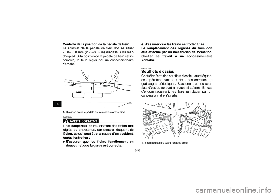 YAMAHA GRIZZLY 350 2009  Notices Demploi (in French) 8-38
8Contrôle de la position de la pédale de frein
Le sommet de la pédale de frein doit se situer
75.0–85.0 mm (2.95–3.35 in) au-dessus du mar-
che-pied. Si la position de la pédale de frein 