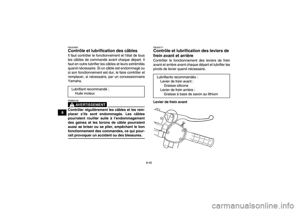 YAMAHA GRIZZLY 350 2009  Notices Demploi (in French) 8-40
8
FBU24900Contrôle et lubrification des câbles Il faut contrôler le fonctionnement et l’état de tous
les câbles de commande avant chaque départ. Il
faut en outre lubrifier les câbles et 