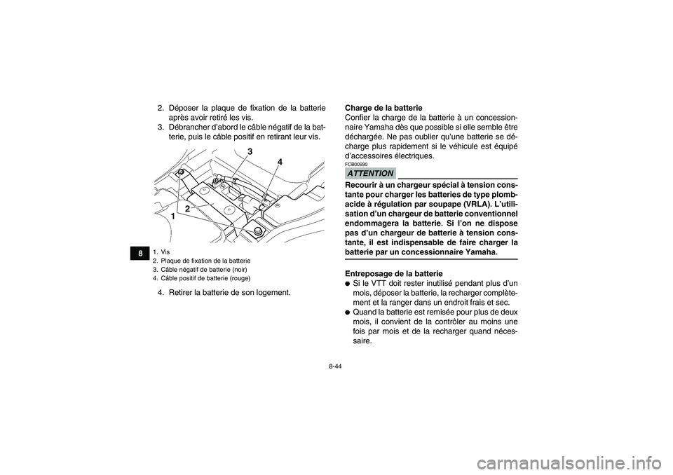 YAMAHA GRIZZLY 350 2009  Notices Demploi (in French) 8-44
82. Déposer la plaque de fixation de la batterie
après avoir retiré les vis.
3. Débrancher d’abord le câble négatif de la bat-
terie, puis le câble positif en retirant leur vis.
4. Retir