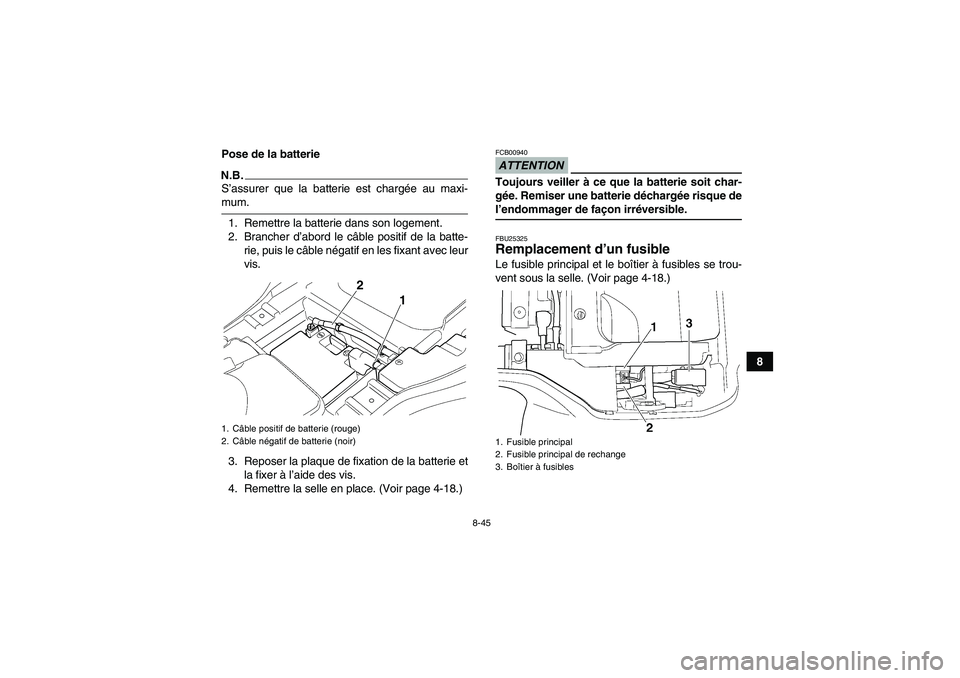 YAMAHA GRIZZLY 350 2009 Notices Demploi (in French) 8-45
8 Pose de la batterie
N.B.S’assurer que la batterie est chargée au maxi-mum.
1. Remettre la batterie dans son logement.
2. Brancher d’abord le câble positif de la batte-
rie, puis le câble YAMAHA GRIZZLY 350 2009 Notices Demploi (in French) 8-45
8 Pose de la batterie
N.B.S’assurer que la batterie est chargée au maxi-mum.
1. Remettre la batterie dans son logement.
2. Brancher d’abord le câble positif de la batte-
rie, puis le câble