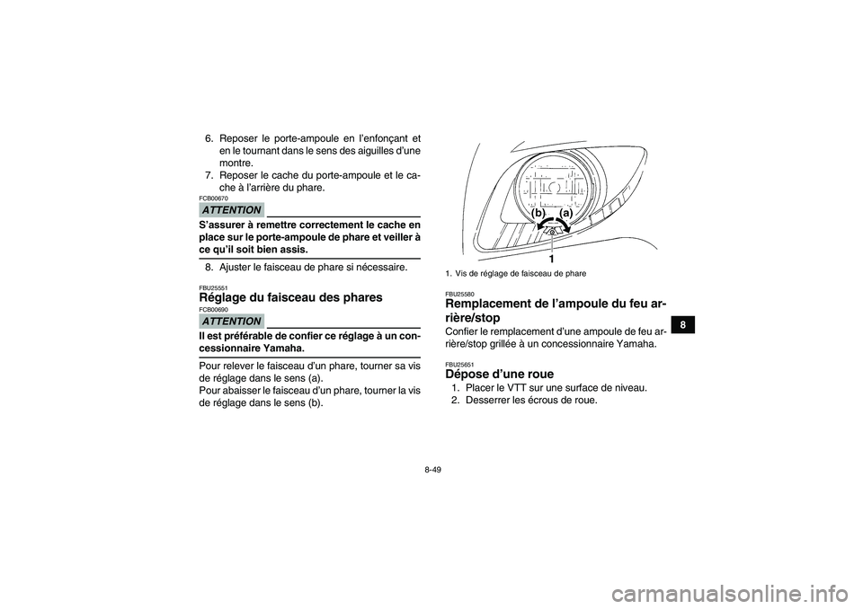 YAMAHA GRIZZLY 350 2009 Notices Demploi (in French) 8-49
8 6. Reposer le porte-ampoule en l’enfonçant et
en le tournant dans le sens des aiguilles d’une
montre.
7. Reposer le cache du porte-ampoule et le ca-
che à l’arrière du phare.
ATTENTION YAMAHA GRIZZLY 350 2009 Notices Demploi (in French) 8-49
8 6. Reposer le porte-ampoule en l’enfonçant et
en le tournant dans le sens des aiguilles d’une
montre.
7. Reposer le cache du porte-ampoule et le ca-
che à l’arrière du phare.
ATTENTION