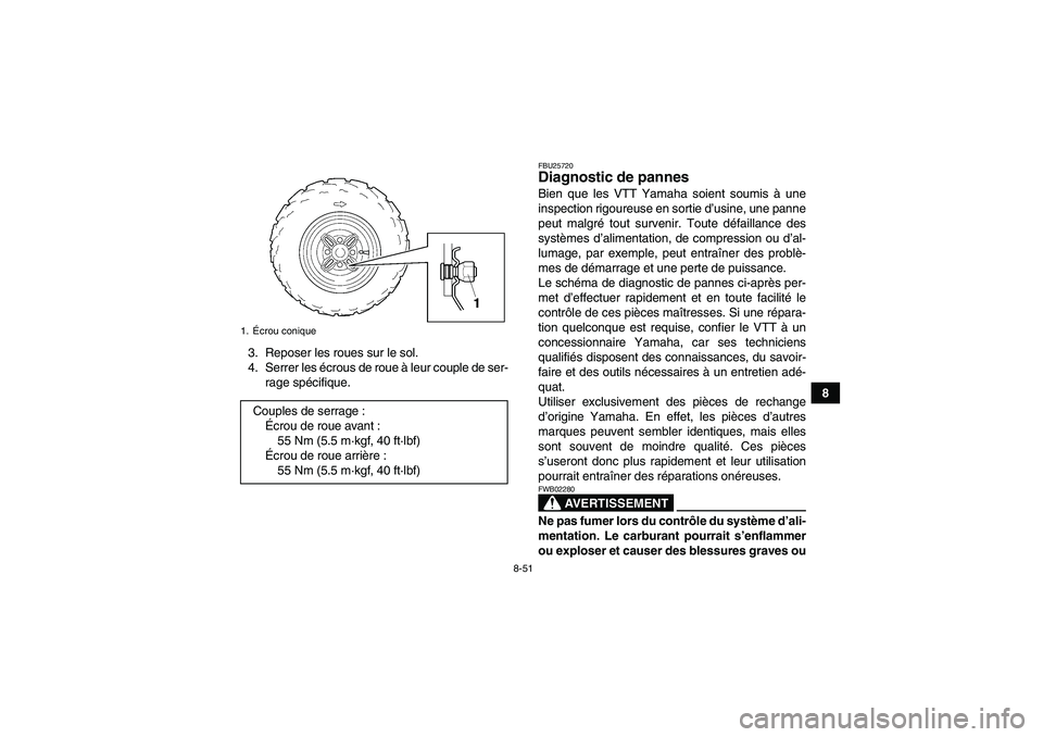 YAMAHA GRIZZLY 350 2009 Notices Demploi (in French) 8-51
8 3. Reposer les roues sur le sol.
4. Serrer les écrous de roue à leur couple de ser-
rage spécifique.
FBU25720Diagnostic de pannes Bien que les VTT Yamaha soient soumis à une
inspection rigo YAMAHA GRIZZLY 350 2009 Notices Demploi (in French) 8-51
8 3. Reposer les roues sur le sol.
4. Serrer les écrous de roue à leur couple de ser-
rage spécifique.
FBU25720Diagnostic de pannes Bien que les VTT Yamaha soient soumis à une
inspection rigo