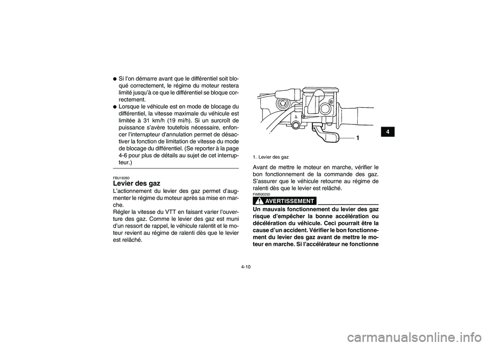 YAMAHA GRIZZLY 350 2009  Notices Demploi (in French) 4-10
4
Si l’on démarre avant que le différentiel soit blo-
qué correctement, le régime du moteur restera
limité jusqu’à ce que le différentiel se bloque cor-
rectement.Lorsque le véhicul