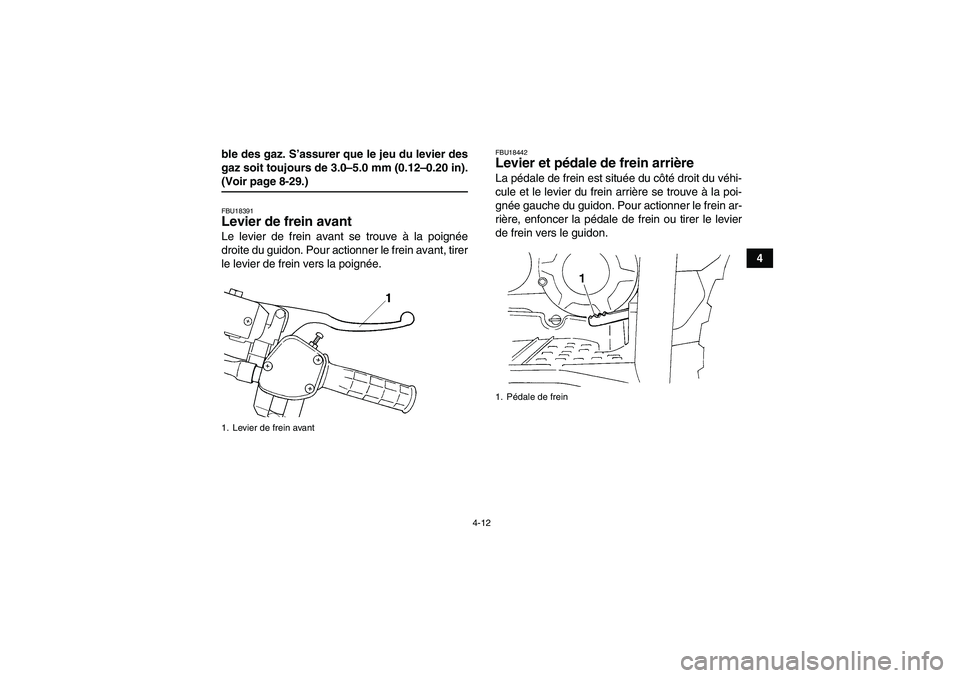 YAMAHA GRIZZLY 350 2009  Notices Demploi (in French) 4-12
4 ble des gaz. S’assurer que le jeu du levier des
gaz soit toujours de 3.0–5.0 mm (0.12–0.20 in).
(Voir page 8-29.)FBU18391Levier de frein avant Le levier de frein avant se trouve à la poi