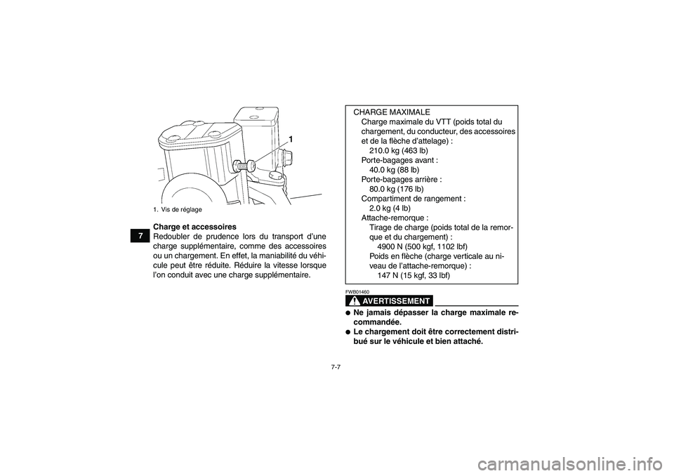 YAMAHA GRIZZLY 350 2009  Notices Demploi (in French) 7-7
7Charge et accessoires
Redoubler de prudence lors du transport d’une
charge supplémentaire, comme des accessoires
ou un chargement. En effet, la maniabilité du véhi-
cule peut être réduite.
