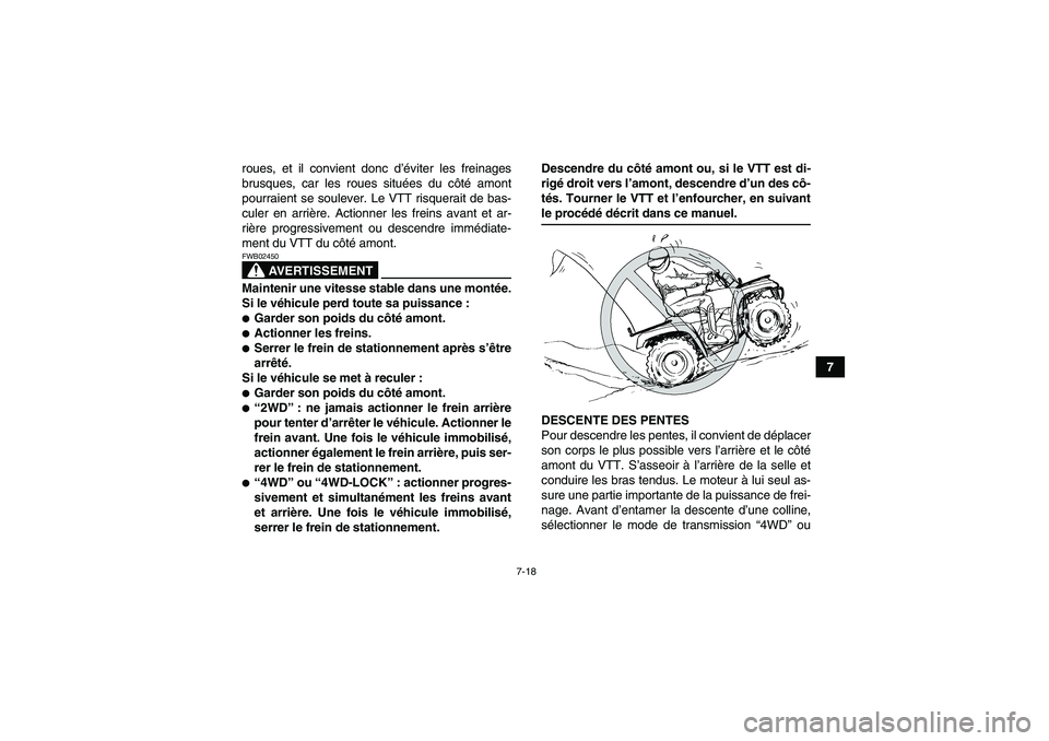 YAMAHA GRIZZLY 350 2009 Notices Demploi (in French) 7-18
7 roues, et il convient donc d’éviter les freinages
brusques, car les roues situées du côté amont
pourraient se soulever. Le VTT risquerait de bas-
culer en arrière. Actionner les freins a YAMAHA GRIZZLY 350 2009 Notices Demploi (in French) 7-18
7 roues, et il convient donc d’éviter les freinages
brusques, car les roues situées du côté amont
pourraient se soulever. Le VTT risquerait de bas-
culer en arrière. Actionner les freins a