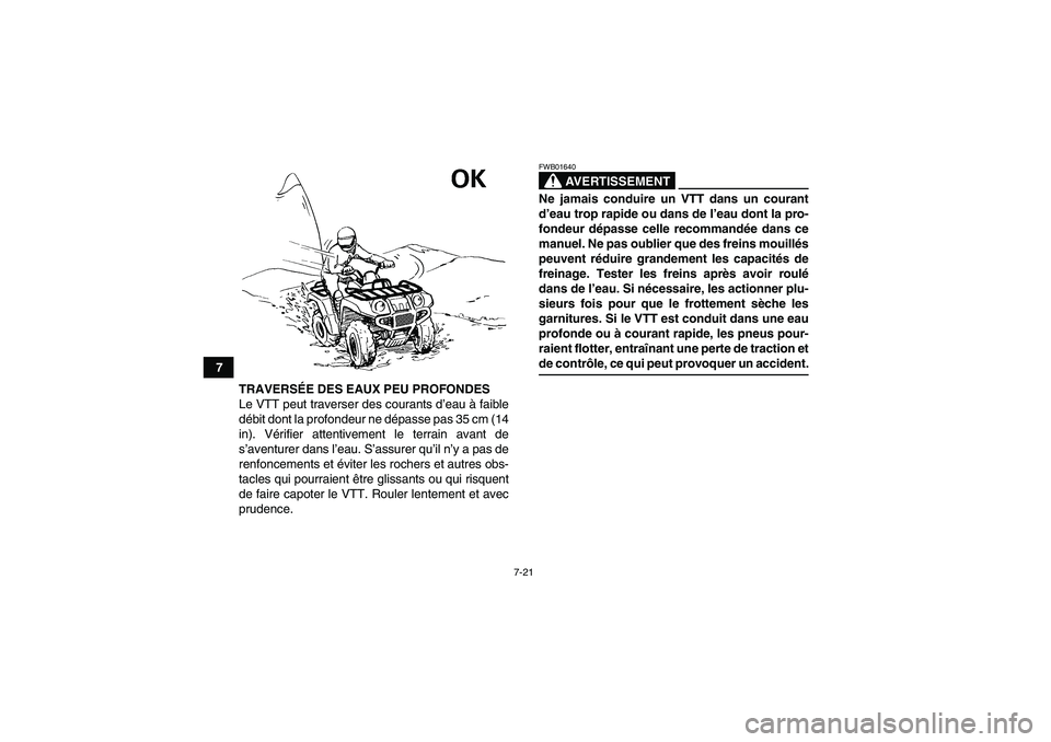 YAMAHA GRIZZLY 350 2009 Notices Demploi (in French) 7-21
7
TRAVERSÉE DES EAUX PEU PROFONDES
Le VTT peut traverser des courants d’eau à faible
débit dont la profondeur ne dépasse pas 35 cm (14
in). Vérifier attentivement le terrain avant de
s’a YAMAHA GRIZZLY 350 2009 Notices Demploi (in French) 7-21
7
TRAVERSÉE DES EAUX PEU PROFONDES
Le VTT peut traverser des courants d’eau à faible
débit dont la profondeur ne dépasse pas 35 cm (14
in). Vérifier attentivement le terrain avant de
s’a