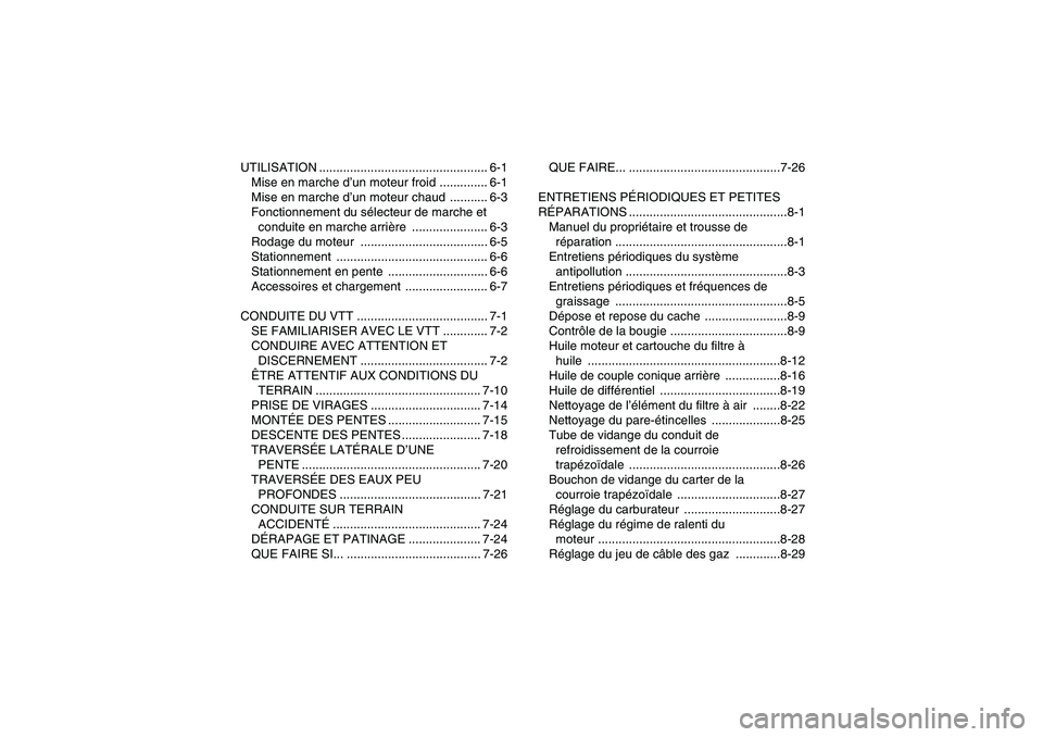 YAMAHA GRIZZLY 350 2009  Notices Demploi (in French) UTILISATION ................................................. 6-1
Mise en marche d’un moteur froid .............. 6-1
Mise en marche d’un moteur chaud  ........... 6-3
Fonctionnement du sélecteur