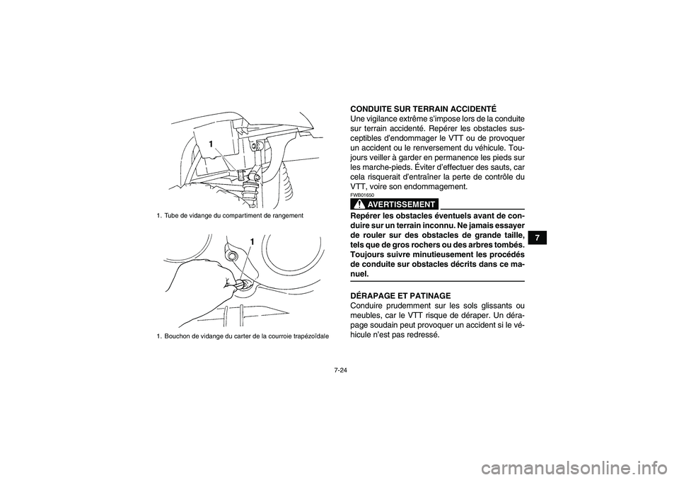 YAMAHA GRIZZLY 350 2009  Notices Demploi (in French) 7-24
7 CONDUITE SUR TERRAIN ACCIDENTÉ
Une vigilance extrême s’impose lors de la conduite
sur terrain accidenté. Repérer les obstacles sus-
ceptibles d’endommager le VTT ou de provoquer
un acci