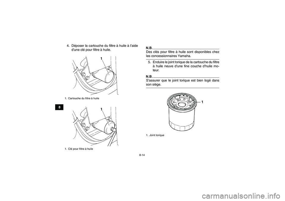 YAMAHA GRIZZLY 350 2009  Notices Demploi (in French) 8-14
84. Déposer la cartouche du filtre à huile à l’aide
d’une clé pour filtre à huile.
N.B.Des clés pour filtre à huile sont disponibles chezles concessionnaires Yamaha.
5. Enduire le join