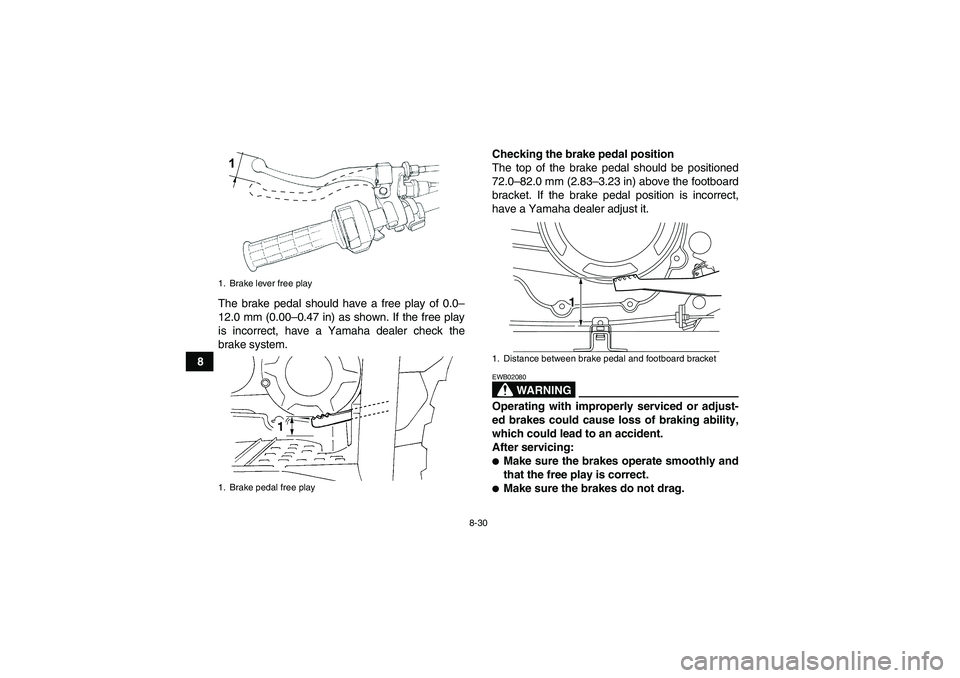 YAMAHA GRIZZLY 350 2008  Owners Manual 8-30
8The brake pedal should have a free play of 0.0–
12.0 mm (0.00–0.47 in) as shown. If the free play
is incorrect, have a Yamaha dealer check the
brake system.Checking the brake pedal position
