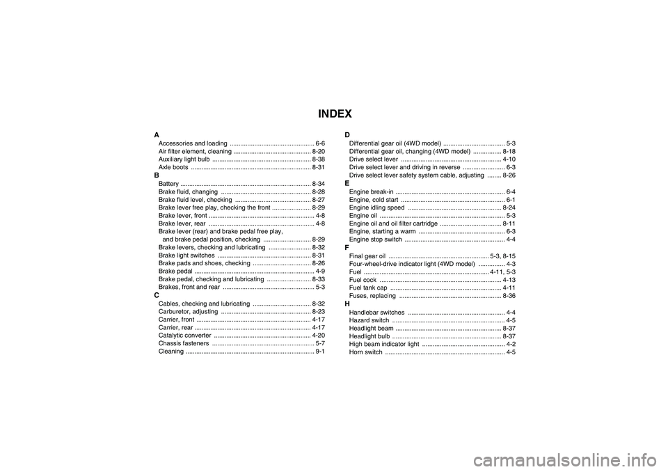 YAMAHA GRIZZLY 350 2008  Owners Manual INDEX
AAccessories and loading  ................................................ 6-6
Air filter element, cleaning ............................................ 8-20
Auxiliary light bulb  ..............