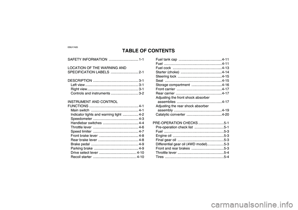 YAMAHA GRIZZLY 350 2008  Owners Manual EBU17420
TABLE OF CONTENTS
SAFETY INFORMATION  .............................. 1-1
LOCATION OF THE WARNING AND 
SPECIFICATION LABELS  ............................ 2-1
DESCRIPTION ......................