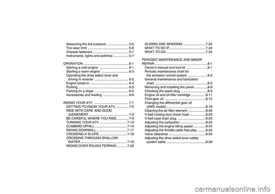 YAMAHA GRIZZLY 350 2008  Owners Manual Measuring the tire pressure  ....................... 5-5
Tire wear limit  ............................................. 5-6
Chassis fasteners ....................................... 5-7
Instruments, l