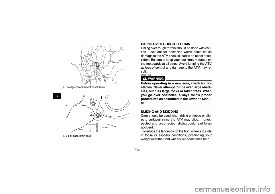 YAMAHA GRIZZLY 350 2008 Manual PDF 7-22
7RIDING OVER ROUGH TERRAIN
Riding over rough terrain should be done with cau-
tion. Look out for obstacles which could cause
damage to the ATV or could lead to an upset or ac-
cident. Be sure to 