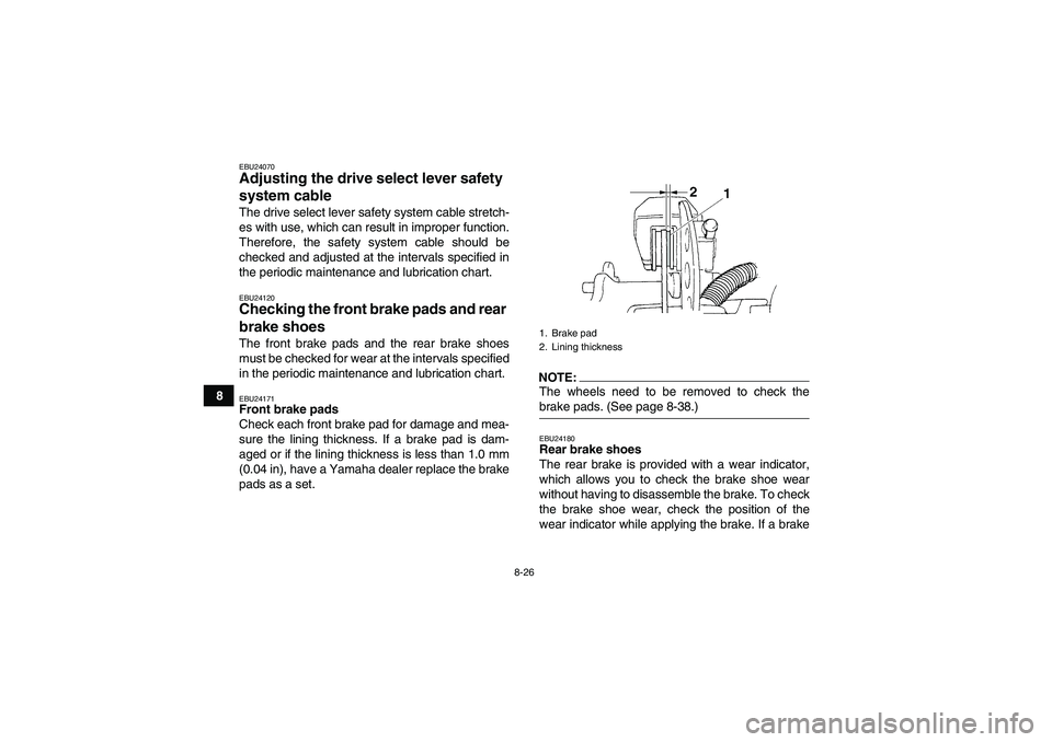 YAMAHA GRIZZLY 350 2008  Owners Manual 8-26
8
EBU24070Adjusting the drive select lever safety 
system cable The drive select lever safety system cable stretch-
es with use, which can result in improper function.
Therefore, the safety syste