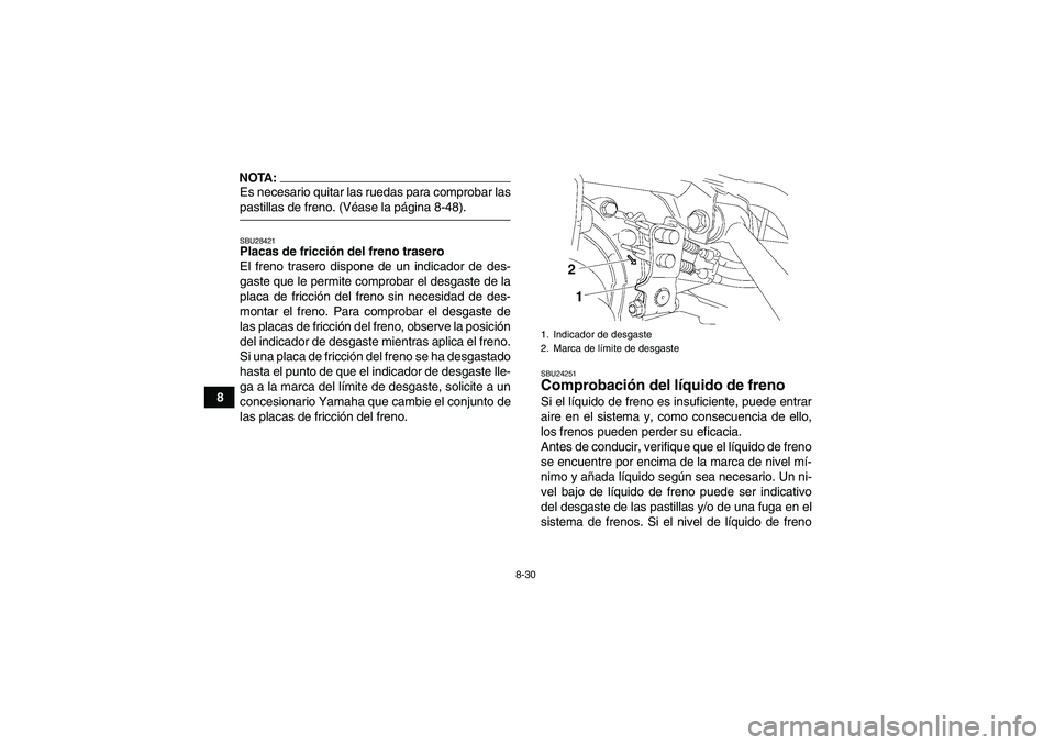 YAMAHA GRIZZLY 350 2008  Manuale de Empleo (in Spanish) 8-30
8
NOTA:Es necesario quitar las ruedas para comprobar laspastillas de freno. (Véase la página 8-48).SBU28421Placas de fricción del freno trasero
El freno trasero dispone de un indicador de des-