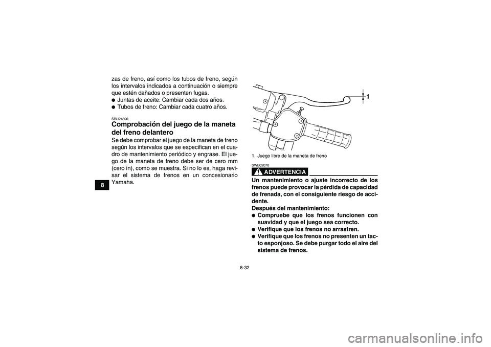 YAMAHA GRIZZLY 350 2008  Manuale de Empleo (in Spanish) 8-32
8zas de freno, así como los tubos de freno, según
los intervalos indicados a continuación o siempre
que estén dañados o presenten fugas.
Juntas de aceite: Cambiar cada dos años.Tubos de f