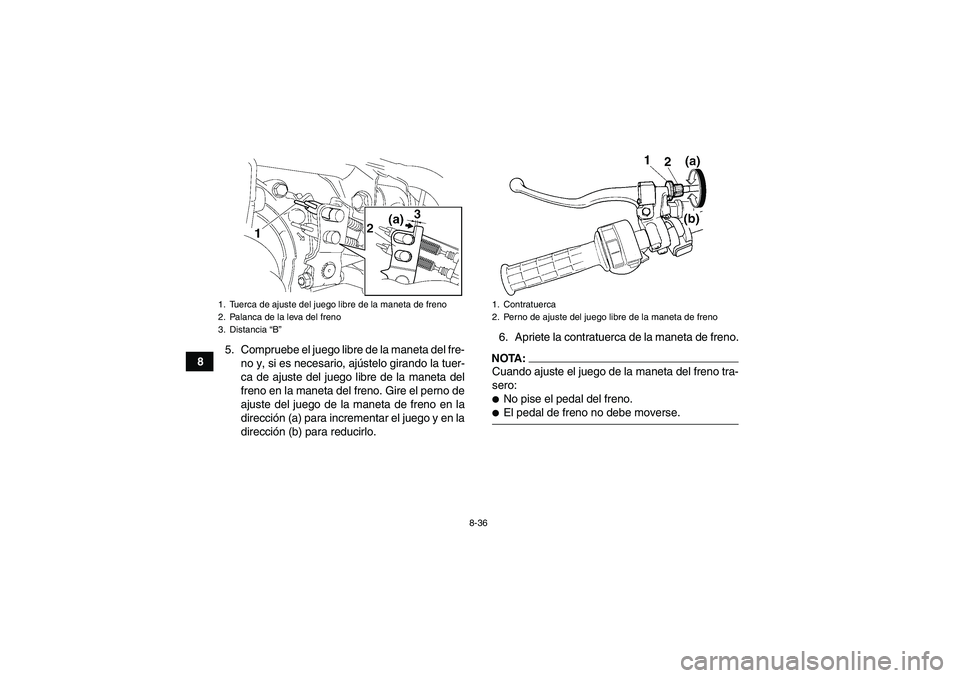 YAMAHA GRIZZLY 350 2008  Manuale de Empleo (in Spanish) 8-36
85. Compruebe el juego libre de la maneta del fre-
no y, si es necesario, ajústelo girando la tuer-
ca de ajuste del juego libre de la maneta del
freno en la maneta del freno. Gire el perno de
a